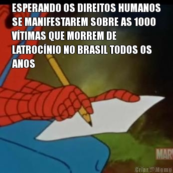 ESPERANDO OS DIREITOS HUMANOS
SE MANIFESTAREM SOBRE AS 1000
V�TIMAS QUE MORREM DE
LATROC�NIO NO BRASIL TODOS OS
ANOS 