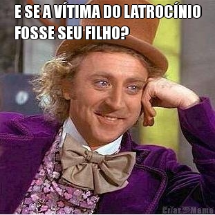 E SE A V�TIMA DO LATROC�NIO
FOSSE SEU FILHO? 
