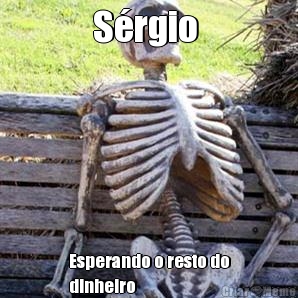 S�rgio  Esperando o resto do
dinheiro 