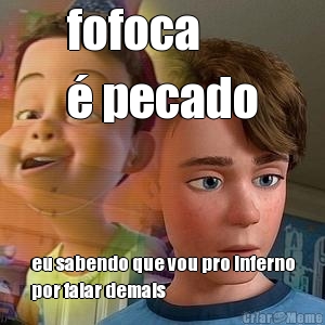 fofoca 
� pecado eu sabendo que vou pro inferno
por falar demais