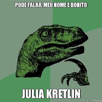 PODE FALAR, MEU NOME � BONITO JULIA KRETLIN