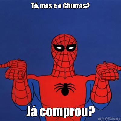 T�, mas e o Churras? J� comprou?