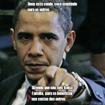 Deus est� vendo, voc� mentindo
para os outros,  Dizendo que n�o tem Bolsa
Fam�lia,  para se beneficiar
nas custas dos outros. 
