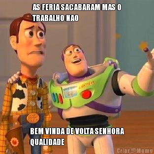 AS FERIA SACABARAM MAS O
TRABALHO NAO BEM VINDA DE VOLTA SENHORA
QUALIDADE