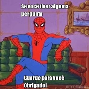 Se voc� tiver alguma
pergunta Guarde para voc� 
Obrigado!