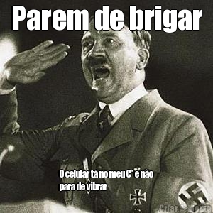 Parem de brigar O celular t� no meu C* e n�o
para de vibrar