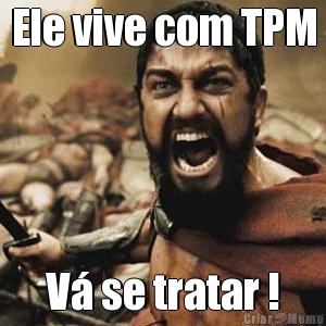 Ele vive com TPM V� se tratar !