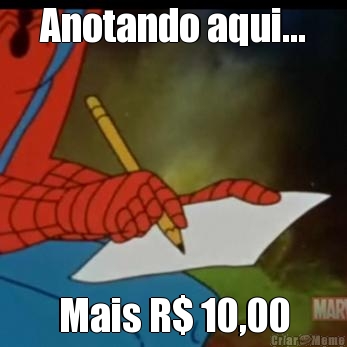 Anotando aqui... Mais R$ 10,00
