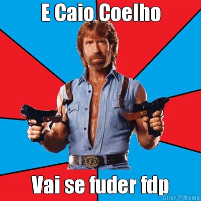 E Caio Coelho Vai se fuder fdp