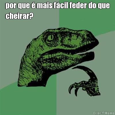 por que � mais f�cil feder do que
cheirar? 