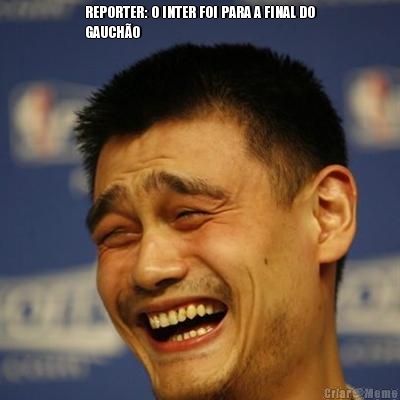 REPORTER: O INTER FOI PARA A FINAL DO
GAUCH�O 