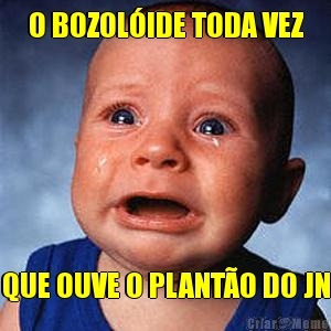 O BOZOL�IDE TODA VEZ QUE OUVE O PLANT�O DO JN