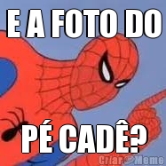E A FOTO DO P� CAD�?