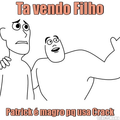 Ta vendo Filho Patrick � magro pq usa Crack