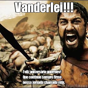 Vanderlei!!! Feliz anivers�rio guerreiro!
Que continue sempre firme
nessa jornada chamada vida.
