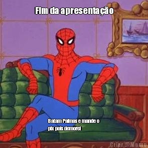 Fim da apresenta��o Batam Palmas e mande o
pix pois demorei         
                         
                 
