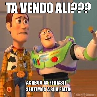 TA VENDO ALI??? ACABOU AS F�RIAS!! 
SENTIMOS A SUA FALTA.