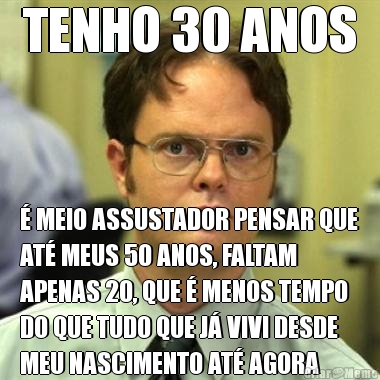 TENHO 30 ANOS � MEIO ASSUSTADOR PENSAR QUE
AT� MEUS 50 ANOS, FALTAM
APENAS 20, QUE � MENOS TEMPO
DO QUE TUDO QUE J� VIVI DESDE
MEU NASCIMENTO AT� AGORA