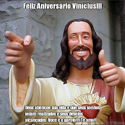 Feliz Anivers�rio Vin�cius!!! Deus aben�oe sua vida e que seus sonhos
sejam realizados e seus desejos
alcan�ados. Voc� � o garoto!!! Te amo!!
Tia Marcilene