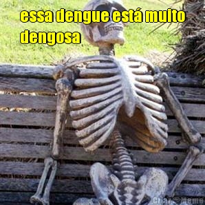 essa dengue est� muito
dengosa 