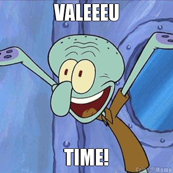 VALEEEU TIME!