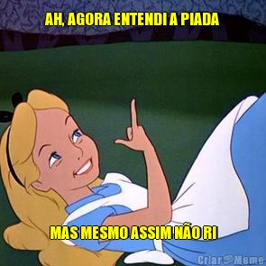 AH, AGORA ENTENDI A PIADA MAS MESMO ASSIM N�O RI