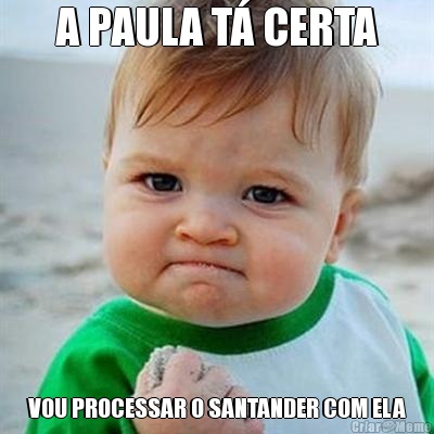 A PAULA T� CERTA VOU PROCESSAR O SANTANDER COM ELA