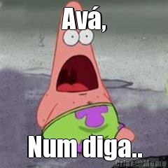 Av�, Num diga..