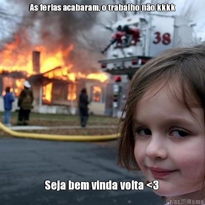 As ferias acabaram, o trabalho n�o kkkk Seja bem vinda volta <3 