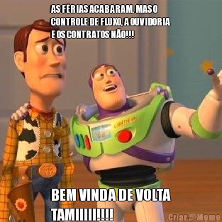 AS F�RIAS ACABARAM, MAS O
CONTROLE DE FLUXO, A OUVIDORIA
E OS CONTRATOS N�O!!! BEM VINDA DE VOLTA
TAMIIIII!!!!