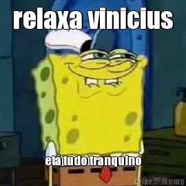relaxa vinicius et� tudo tranquino