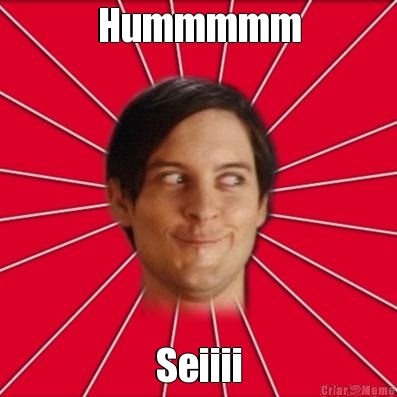 Hummmmm Seiiii