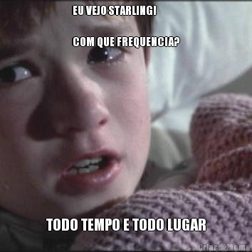 EU VEJO STARLING! 

COM QUE FREQUENCIA? TODO TEMPO E TODO LUGAR
