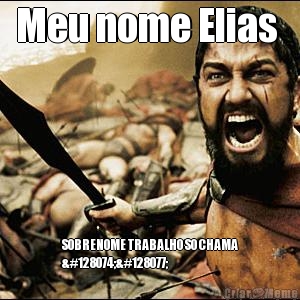 Meu nome Elias  SOBRENOME TRABALHO SO CHAMA
👊👍