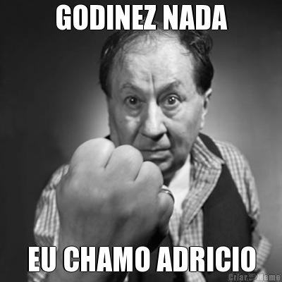 GODINEZ NADA EU CHAMO ADRICIO
