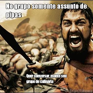 No grupo somente assunto de
pipas Quer conversar, monte seu
grupo de culin�ria 