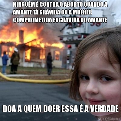NINGU�M � CONTRA O ABORTO QUANDO A
AMANTE T� GR�VIDA OU A MULHER
COMPROMETIDA ENGRAVIDA DO AMANTE DOA A QUEM DOER ESSA � A VERDADE