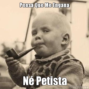 Pensa Que Me Engana N� Petista