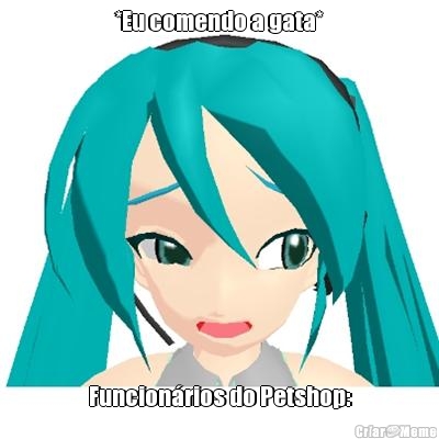 *Eu comendo a gata* Funcion�rios do Petshop: