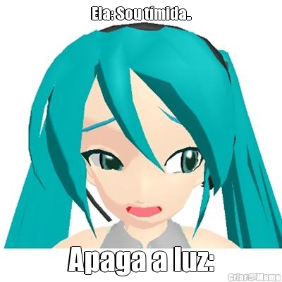 Ela: Sou t�mida.. Apaga a luz: