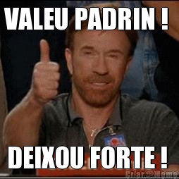 VALEU PADRIN !  DEIXOU FORTE ! 