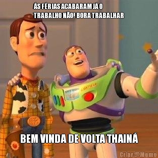 �S F�RIAS ACABARAM J� O
TRABALHO N�O! BORA TRABALHAR BEM VINDA DE VOLTA THAIN�