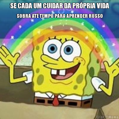 SE CADA UM CUIDAR DA PR�PRIA VIDA SOBRA AT� TEMPO PARA APRENDER RUSSO