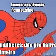 homens ap�s div�rcio:
ficam sozinhos mulheres: d�o pro bairro
inteiro