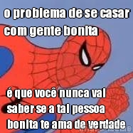 o problema de se casar
com gente bonita � que voc� nunca vai
saber se a tal pessoa
bonita te ama de verdade