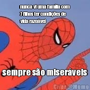 nunca vi uma fam�lia com
7 filhos ter condi��es de
vida razo�vel sempre s�o miser�veis