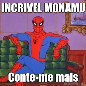 INCRIVEL MONAMU Conte-me mais
