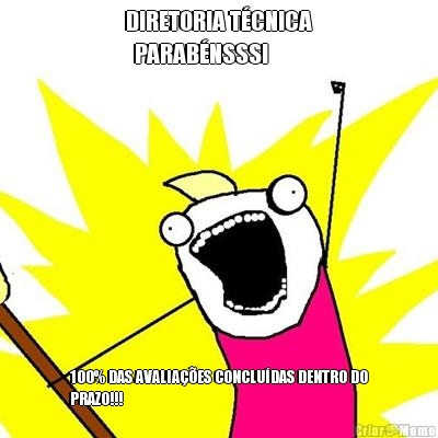 DIRETORIA T�CNICA
  PARAB�NSSS!
 100% DAS AVALIA��ES CONCLU�DAS DENTRO DO
PRAZO!!!