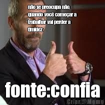 n�o se preocupa n�o,
quando voc� come�ar a
trabalhar vai perder a
timidez fonte:confia