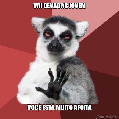 VAI DEVAGAR JOVEM VOC� EST� MUITO AFOITA